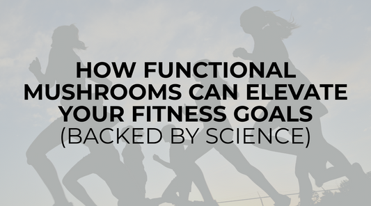 How Functional Mushrooms Can Elevate Your Fitness Goals (Backed by Science)